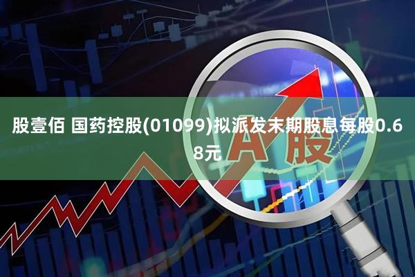 股壹佰 国药控股(01099)拟派发末期股息每股0.68元