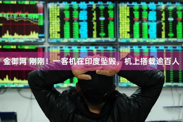 金御网 刚刚！一客机在印度坠毁，机上搭载逾百人